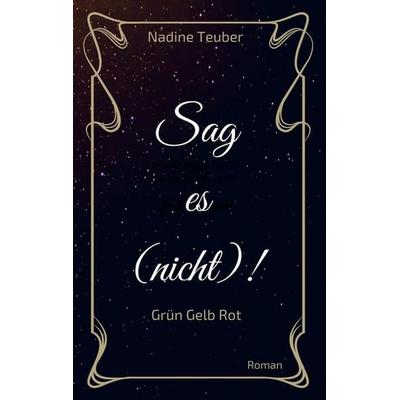 Sag es (nicht)!, Taschenbuch von Nadine Teuber, BoD – Books on Demand, 978-3-7448-1033-3