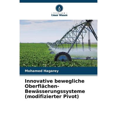 Innovative bewegliche Oberflächen-Bewässerungssysteme (modifizierter Pivot), Taschenbuch von Mohamed Hagarey, Verlag Unser Wissen, 978-620-9-39565-9