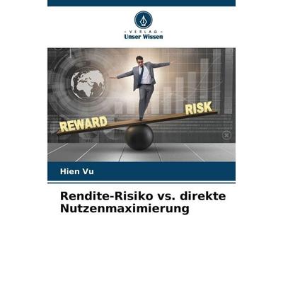 Rendite-Risiko vs. direkte Nutzenmaximierung, Taschenbuch von Hien Vu, Verlag Unser Wissen, 978-620-9-30814-7