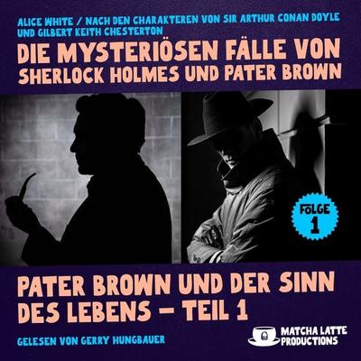 Pater Brown und der Sinn des Lebens - Teil 1 (Die mysteriösen Fälle von Sherlock Holmes und Pater Brown, Folge 1) - Arthur Conan Doyle,Gilbert Keith