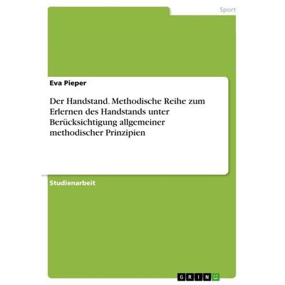 Der Handstand. Methodische Reihe zum Erlernen des Handstands unter Berücksichtigung allgemeiner methodischer Prinzipien, Taschenbuch von Eva Pieper,