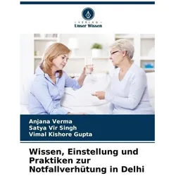 Wissen, Einstellung und Praktiken zur Notfallverhütung in Delhi, Fachbücher von Anjana Verma, Vimal Kishore Gupta, Satya Vir Singh