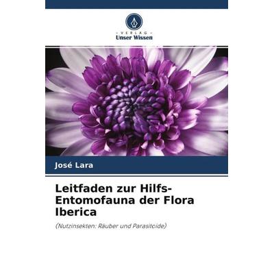 Leitfaden zur Hilfs-Entomofauna der Flora Iberica, Taschenbuch von José Lara, Verlag Unser Wissen, 978-620-4-62187-6