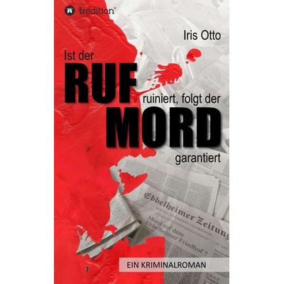 Ist der RUF ruiniert, folgt der MORD garantiert, Gebundene Ausgabe von Iris Otto, Tredition, 978-3-7497-3810-6