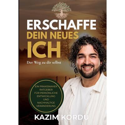 Erschaffe dein neues Ich, Taschenbuch von Kazim Kordu, BoD – Books on Demand, 978-3-696-37387-0
