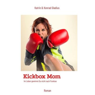 Kickbox Mom, Gebundene Ausgabe von Katrin Gladius,Konrad Gladius, Tredition, 978-3-347-67251-2