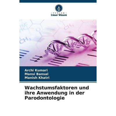 Wachstumsfaktoren und ihre Anwendung in der Parodontologie, Taschenbuch von Archi Kumari,Mansi Bansal,Manish Khatri, Verlag Unser Wissen,