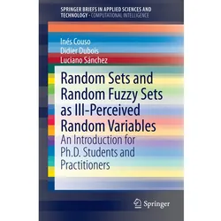 Random Sets and Random Fuzzy Sets as Ill-Perceived Random Variables, Fachbücher von Didier Dubois, Inés Couso, Luciano Sánchez