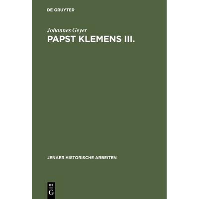 Papst Klemens III., Gebundene Ausgabe von Johannes Geyer, De Gruyter, 978-3-11-114023-0