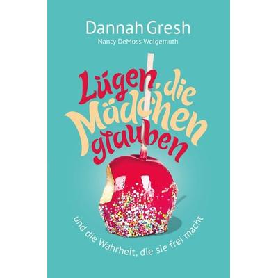 Lügen, die Mädchen glauben, Taschenbuch von Dannah Gresh, Christliche Literaturverbreitung, 978-3-86699-744-8