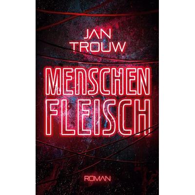 Menschenfleisch, Taschenbuch von Jan Trouw, BoD – Books on Demand, 978-3-7562-2070-0