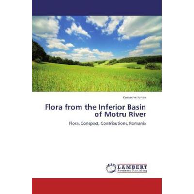 Iulian, C: Flora from the Inferior Basin of Motru River, Taschenbuch von Costache Iulian, LAP LAMBERT Academic Publishing, 978-3-8484-3115-1