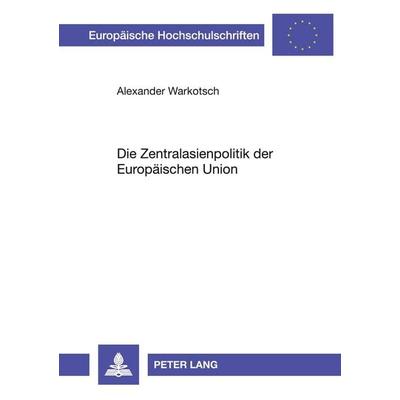 Die Zentralasienpolitik der Europäischen Union, Taschenbuch von Alexander Warkotsch, Peter Lang GmbH, Internationaler Verlag der Wissenschaften,