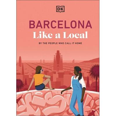 Barcelona Like a Local, Gebundene Ausgabe von DK Travel, Dorling Kindersley Travel & Learning, 978-0-241-72658-7