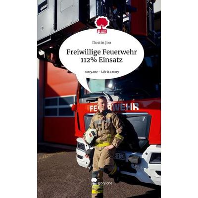 Freiwillige Feuerwehr 112% Einsatz. Life is a Story - story.one, Gebundene Ausgabe von Dustin Joo, Storylution, 978-3-7115-7167-0
