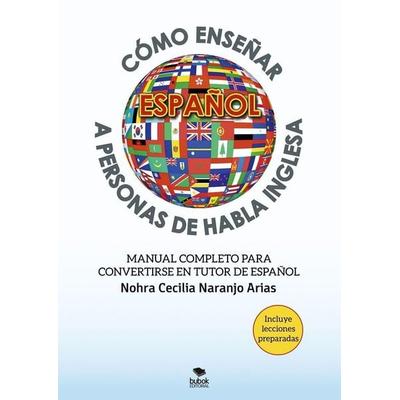 Cómo enseñar español a personas de habla inglesa, Taschenbuch von Nohra Cecilia Naranjo Arias, Bubok Publishing SL, 978-84-685-6941-3