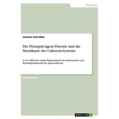 Die Prinzipal-Agent-Theorie und die Menükarte des Cafeteria-Systems, Taschenbuch von Jannina Schreiber, GRIN, 978-3-656-62251-2