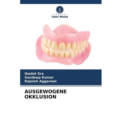 Ausgewogene Okklusion, Taschenbuch von Ibadat Sra,Sandeep Kumar,Rajnish Aggarwal, Verlag Unser Wissen, 978-620-4-33406-6