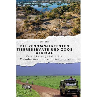 Die renommiertesten Tierreservate und Zoos Afrikas, Gebundene Ausgabe von Emil Peters, BoD - Books on Demand, 978-3-7591-4012-8