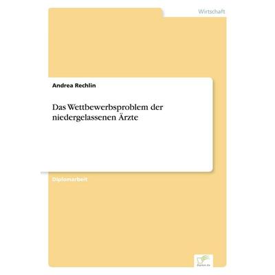 Das Wettbewerbsproblem der niedergelassenen Ärzte, Taschenbuch von Andrea Rechlin, GRIN, 978-3-8386-3361-9