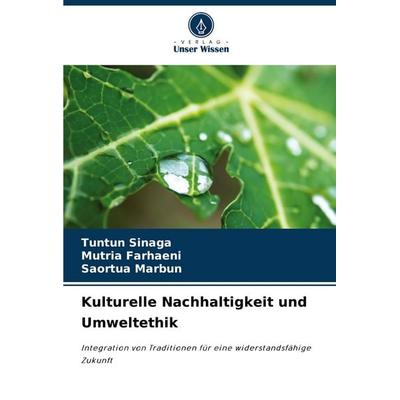 Kulturelle Nachhaltigkeit und Umweltethik, Taschenbuch von Tuntun Sinaga,Mutria Farhaeni,Saortua Marbun, Verlag Unser Wissen, 978-620-8-54921-3
