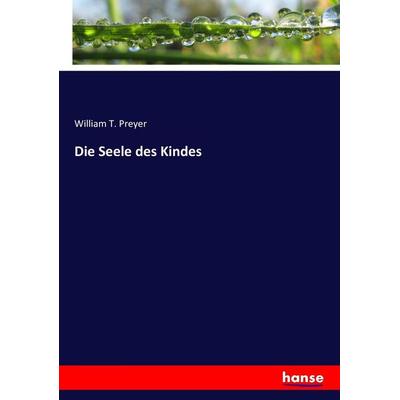 Die Seele des Kindes, Taschenbuch von William T. Preyer, Hansebooks, 978-3-7433-6124-9