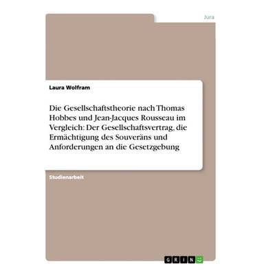 Die Gesellschaftstheorie nach Thomas Hobbes und Jean-Jacques Rousseau im Vergleich: Der Gesellschaftsvertrag, die Ermächtigung des Souveräns und