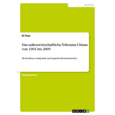 Das außenwirtschaftliche Trilemma Chinas von 1994 bis 2005, Taschenbuch von Di Piao, GRIN, 978-3-640-59038-4