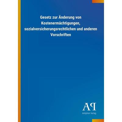 Gesetz zur Änderung von Kostenermächtigungen, sozialversiche, Taschenbuch von Antiphon Verlag, Antiphon, 978-3-7314-2011-8