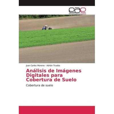 Moreno, J: Análisis de Imágenes Digitales para Cobertura de, Taschenbuch von Juan Carlos Moreno,Adrian Trueba, Editorial Académica Española,