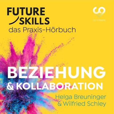 Future Skills - Das Praxis-Hörbuch - Beziehung & Kollaboration - Helga Breuninger,Wilfried Schley,Co-Creare, Audio, 4260507174246