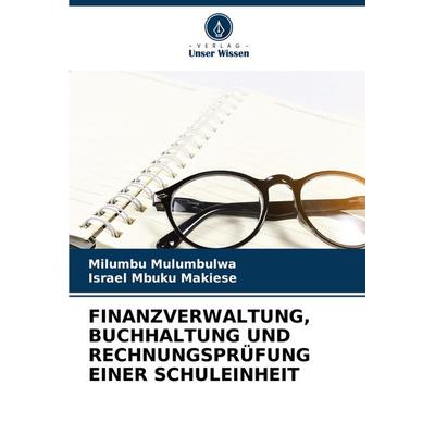Finanzverwaltung, Buchhaltung und Rechnungsprüfung einer Schuleinheit, Taschenbuch von Milumbu Mulumbulwa,Israel Mbuku Makiese, Verlag Unser Wissen,