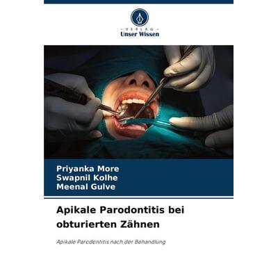 Apikale Parodontitis bei obturierten Zähnen, Taschenbuch von Priyanka More,Swapnil Kolhe,Meenal Gulve, Verlag Unser Wissen, 978-620-8-04717-7