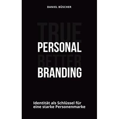 True personal better branding, Taschenbuch von Daniel Büscher, BoD – Books on Demand, 978-3-7347-8444-6