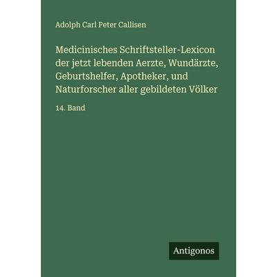 Medicinisches Schriftsteller-Lexicon der jetzt lebenden Aerzte, Wundärzte, Geburtshelfer, Apotheker, und Naturforscher aller gebildeten Völker,