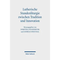 Lutherische Stundenliturgie zwischen Tradition und Innovation, Sachbücher von Andreas Odenthal, Dorothea Wendebourg