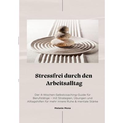 Stressfrei durch den Arbeitsalltag, Taschenbuch von Melanie Mona, Tolino media, 978-3-8194-4163-9