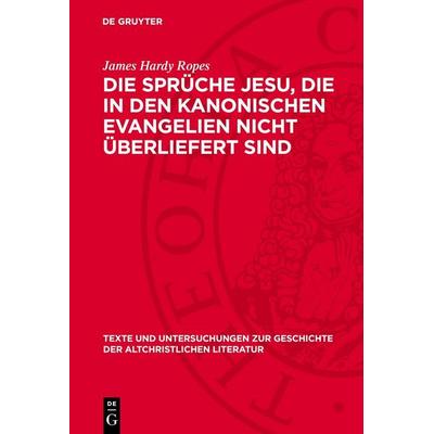 Die Sprüche Jesu, die in den kanonischen Evangelien nicht überliefert sind, Gebundene Ausgabe von James Hardy Ropes, De Gruyter, 978-3-11-278896-7