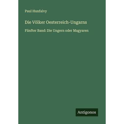 Die Völker Oesterreich-Ungarns, Taschenbuch von Paul Hunfalvy, Antigonos Verlag, 978-3-563-45505-0