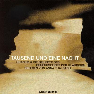 Tausend und eine Nacht - Ghanem & Die Geschichte des Beherrschers der Gläubigen - Anna Thalbach, Audio, 9783899646764