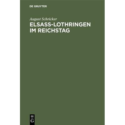Elsass-Lothringen im Reichstag, Gebundene Ausgabe von August Schricker, De Gruyter, 978-3-11-125495-1