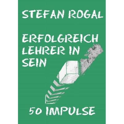 Erfolgreich Lehrer/-in sein, Taschenbuch von Stefan Rogal, Epubli, 978-3-7418-4197-2