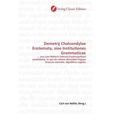 Demetrij Chalcondylae Erotemata, siue Institutiones Grammati, Taschenbuch von , Classic Edition, 978-3-86932-563-7