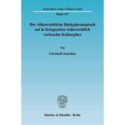 Der völkerrechtliche Rückgabeanspruch auf in Kriegszeiten widerrechtlich verbrachte Kulturgüter., Taschenbuch von Christoff Jenschke, Duncker &