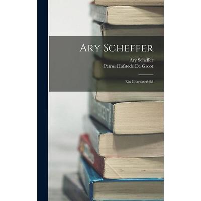 Ary Scheffer, Gebundene Ausgabe von Petrus Hofstede De Groot,Ary Scheffer, Legare Street Press, 978-1-01-839296-7