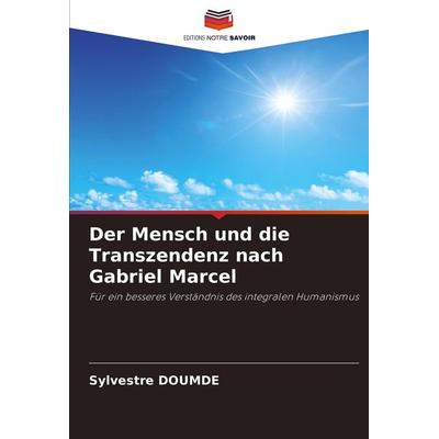 Der Mensch und die Transzendenz nach Gabriel Marcel, Taschenbuch von Sylvestre DOUMDE, Editions Notre Savoir, 978-620-7-01984-7