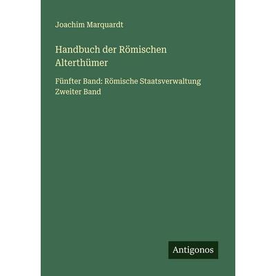Handbuch der Römischen Alterthümer, Taschenbuch von Joachim Marquardt, Antigonos Verlag, 978-3-388-89468-3