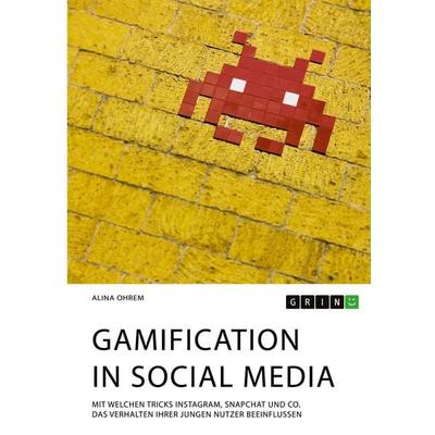 Gamification in Social Media. Mit welchen Tricks Instagram, Snapchat und Co. das Verhalten ihrer jungen Nutzer beeinflussen, Taschenbuch von Alina