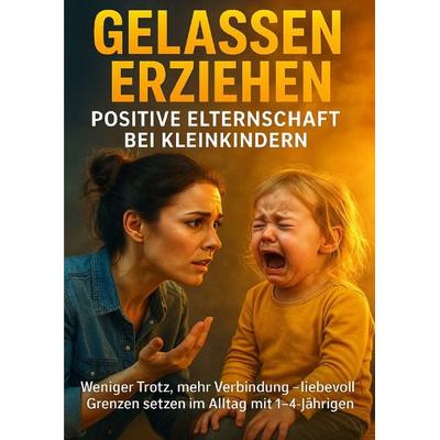 Gelassen erziehen: Positive Elternschaft bei Kleinkindern, Taschenbuch von Benjamin Graf, Epubli, 978-3-565-12025-3