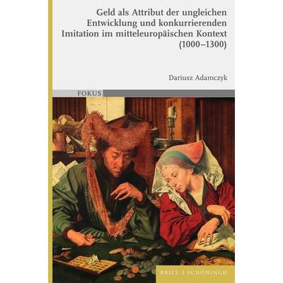 Geld als Attribut der ungleichen Entwicklung und konkurrierenden Imitation im mitteleuropäischen Kontext (1000–1300), Gebundene Ausgabe von Dariusz